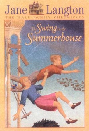 The Hall Family Chronicles: The Swing In Summerhouse by Jane Langton