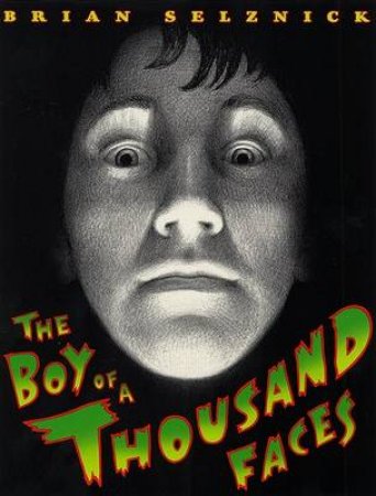 The Boy Of A Thousand Faces by Brian Selznick