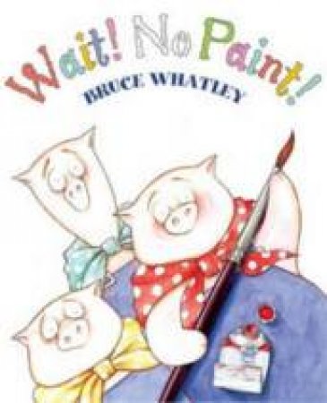 Wait! No Paint! by Bruce Whatley