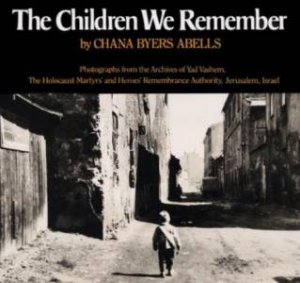 The Children We Remember by Chana Byers Abells