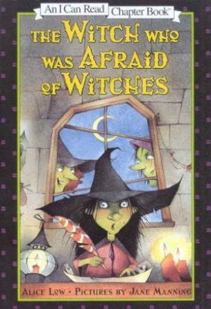I Can Read Chapter Book: The Witch Who Was Afraid Of Witches by Alice Low