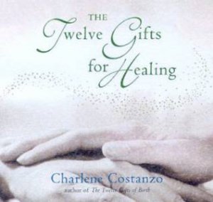 The Twelve Gifts For Healing by Charlene Costanzo