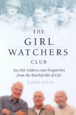 The Girl Watchers Club Six Old Soldiers And Dispatches From The Battlefields Of Life