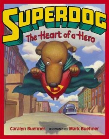 Superdog: The Heart Of A Hero by Caralyn Buehner