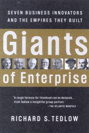 Giants Of Enterprise: Seven Business Innovators And The Empires They Built by Richard S Tedlow