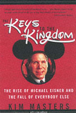 The Keys To The Kingdom: Michael Eisner by Kim Masters