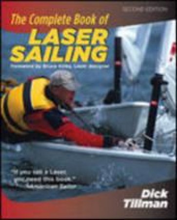The Complete Book Of Laser Sailing by Dick Tillman