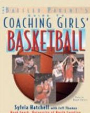 The Baffled Parent's Guide to Coaching Girls' Basketball by Sylvia Hatchell & Jeff Thomas & Bruce Curtis