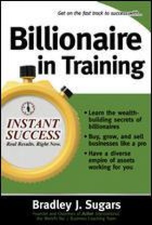 Billionaire in Training by Bradley J. Sugars