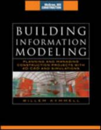 Building Information Modeling: Planning and Managing Construction Projects with 4D CAD and Simulations (McGraw-Hill Construction Series) by Willem Kymmell