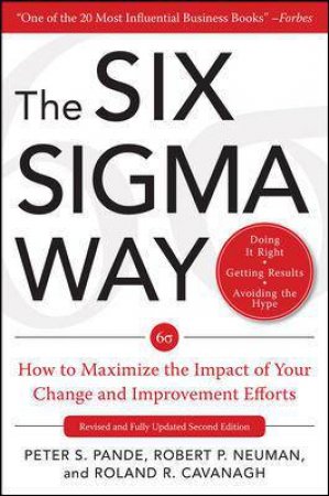 The Six Sigma Way: How to Maximize the Impact of Your Change and Improvement Efforts, Second edition by Peter Pande