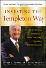 Investing the Templeton Way The MarketBeating Strategies of Value Investings Legendary Bargain Hunter