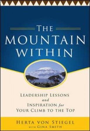 The Mountain Within: Leadership Lessons and Inspiration for Your Climb to the Top by Herta Von Stiegel