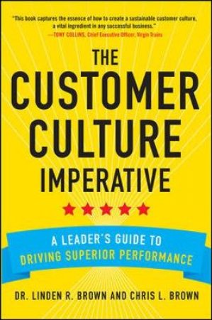 The Customer Culture Imperative by Linden R. Brown & Chris L. Brown