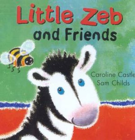 Little Zeb: Little Zeb And Friends by Caroline Castle & Sam Childs