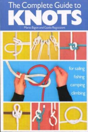 The Complete Guide To Knots by Mario Bigon & Guido Regazzoni