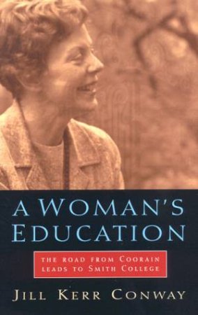 A Woman's Education: The Road From Coorain Leads To Smith College by Jill Ker Conway