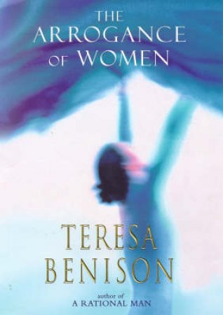 The Arrogance Of Women by Teresa Benison