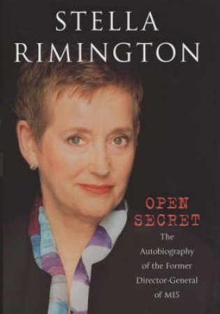 Open Secret: The Autobiography Of The Former Director-General Of MI5 by Stella Rimington