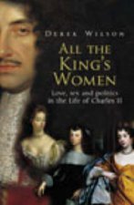 All The Kings Women Love Sex And Politics In The Life Of Charles II