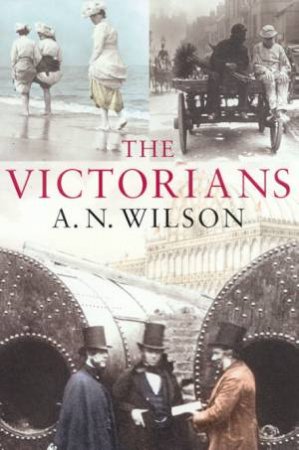 The Victorians by A N Wilson