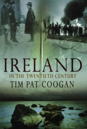 Ireland In The Twentieth Century by Tim Pat Coogan
