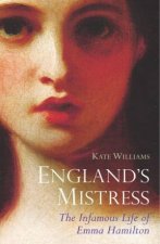 Englands Mistress  The Infamous Life Of Emma Hamilton
