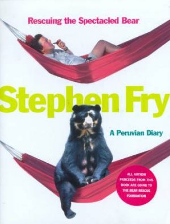 Rescuing The Spectacled Bear: A Peruvian Diary by Stephen Fry