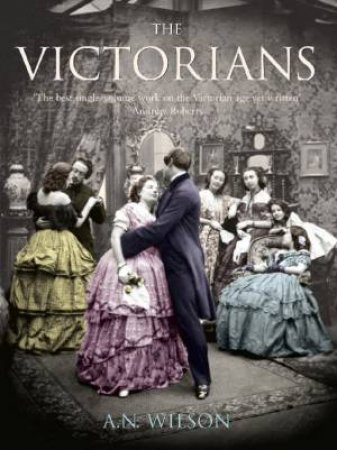 The Victorians by A N Wilson
