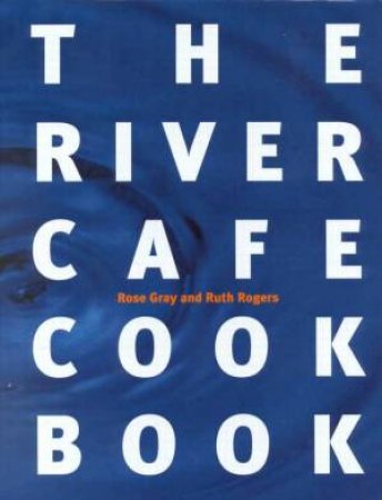 The River Cafe Cookbook by Rose Gray & Ruth Rogers