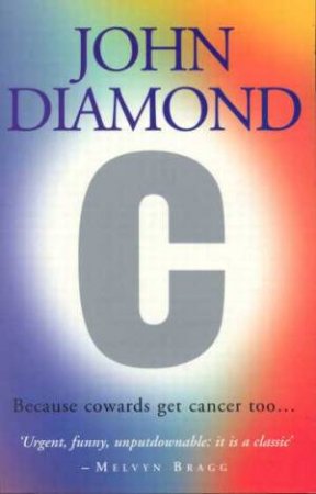 C - Because Cowards Get Cancer Too by John Diamond
