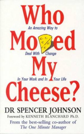 Who Moved My Cheese? by Dr Spencer Johnson