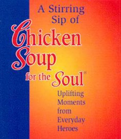 A Stirring Sip Of Chicken Soup For The Soul - Mini Edition by Jack Canfield & Mark Victor Hansen