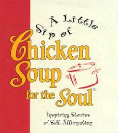 A Little Sip Of Chicken Soup For The Soul - Mini Edition by Jack Canfield & Mark Victor Hansen