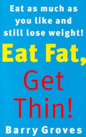 Eat Fat, Get Thin! by Barry Groves
