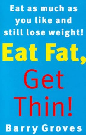 Eat Fat, Get Thin! by Barry Groves