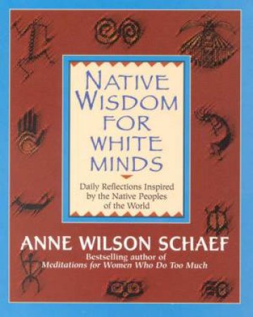 Native Wisdom For White Minds by Anne Wilson Schaef