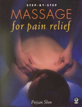 Step-By-Step Massage For Pain Relief by Peijian Shen