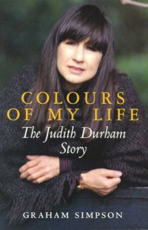 Colours Of My Life: The Judith Durham Story by Graham Simpson