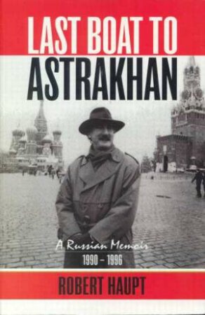 Last Boat To Astrakhan:  A Russian Memoir by Robert Haupt