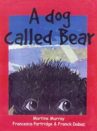 A Dog Called Bear by Martine Murray