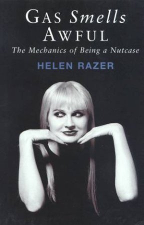 Gas Smells Awful: The Mechanics Of Being A Nutcase by Helen Razer