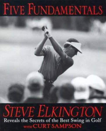 Five Fundamentals by Steve Elkington & Curt Sampson