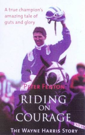 Wayne Harris: Riding On Courage by Peter Fenton