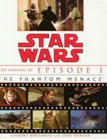 Star Wars: The Making Of Episode I: The Phantom Menace by Laurent Bouzereau