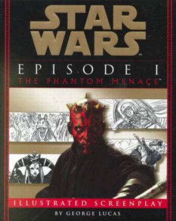 Star Wars: Episode I: The Phantom Menace Illustrated Screenplay by George Lucas