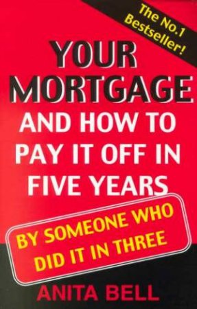 Your Mortgage And How To Pay It Off In Five Years by Anita Bell