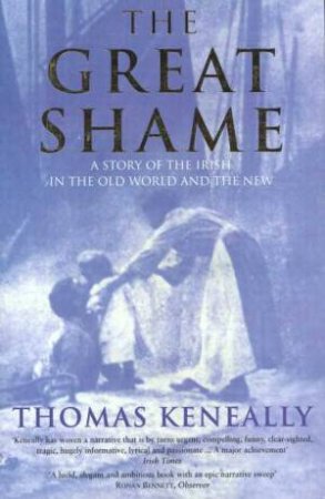 The Great Shame: A Story Of The Irish In The Old World And The New by Thomas Keneally