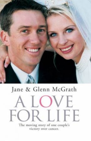 A Love For Life: The Moving Story Of One Couple's Victory Over Cancer by Jane & Glenn McGrath