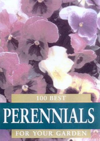 100 Best Perennials For Your Garden by Various